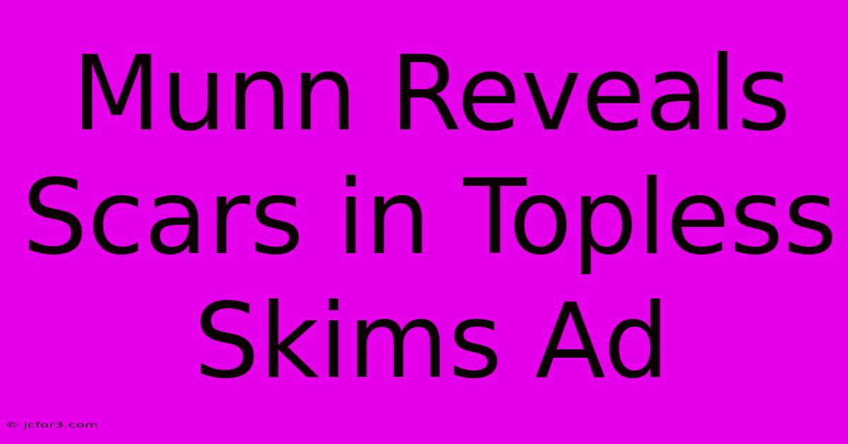 Munn Reveals Scars In Topless Skims Ad