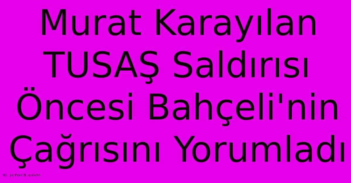 Murat Karayılan TUSAŞ Saldırısı Öncesi Bahçeli'nin Çağrısını Yorumladı