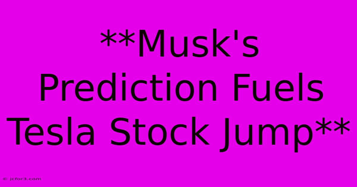 **Musk's Prediction Fuels Tesla Stock Jump**