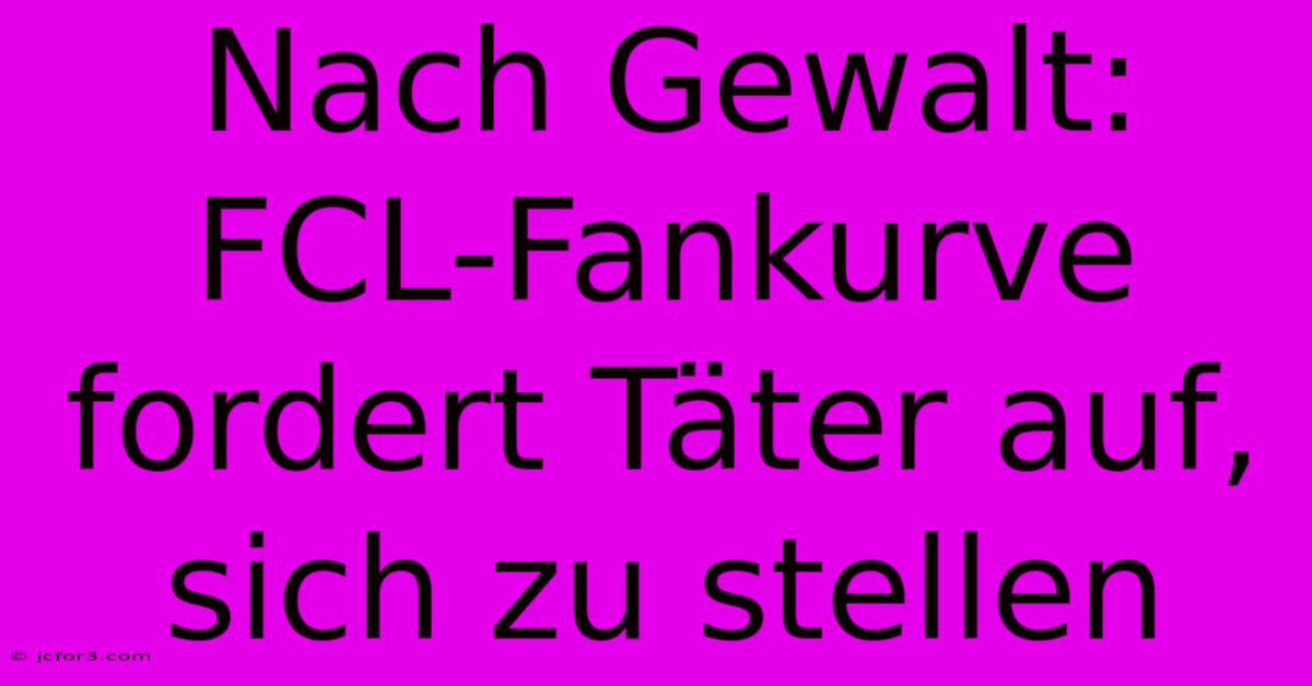 Nach Gewalt: FCL-Fankurve Fordert Täter Auf, Sich Zu Stellen