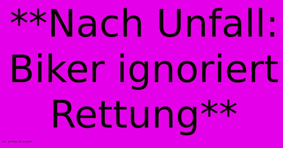 **Nach Unfall: Biker Ignoriert Rettung**