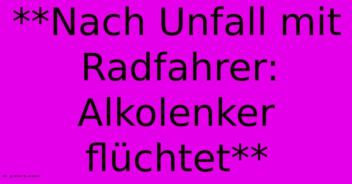 **Nach Unfall Mit Radfahrer: Alkolenker Flüchtet**