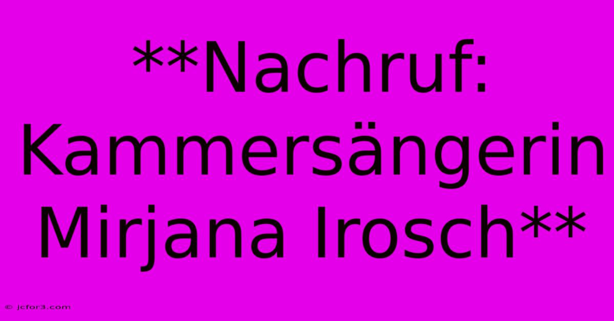 **Nachruf: Kammersängerin Mirjana Irosch** 