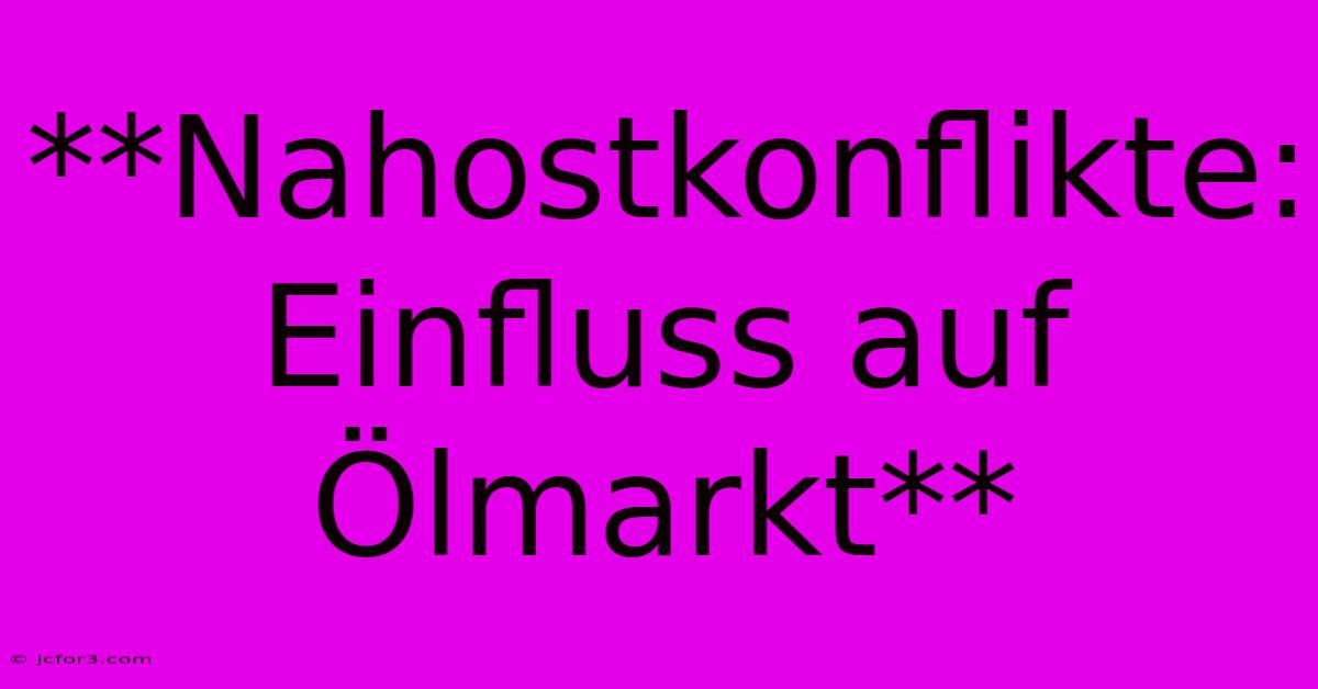 **Nahostkonflikte: Einfluss Auf Ölmarkt**