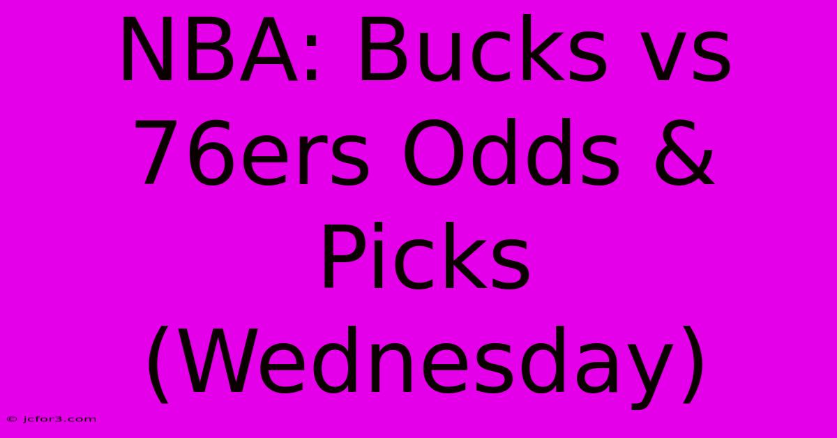 NBA: Bucks Vs 76ers Odds & Picks (Wednesday)