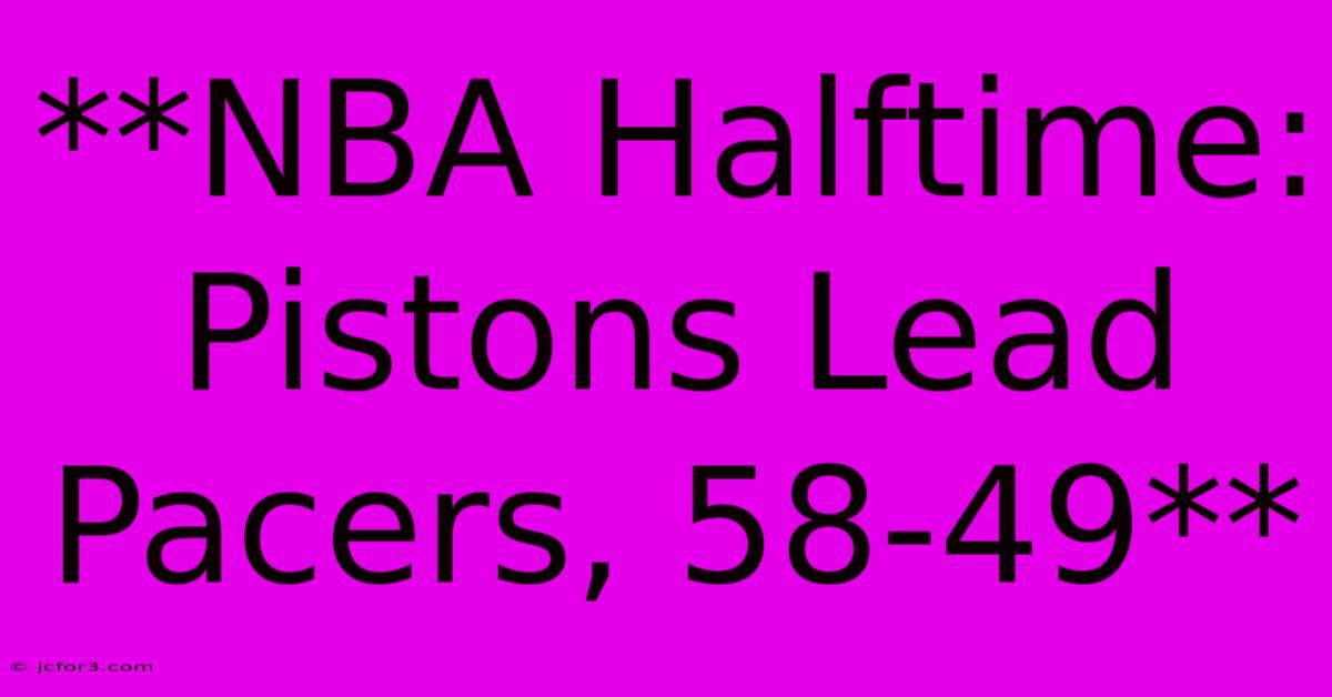 **NBA Halftime: Pistons Lead Pacers, 58-49**