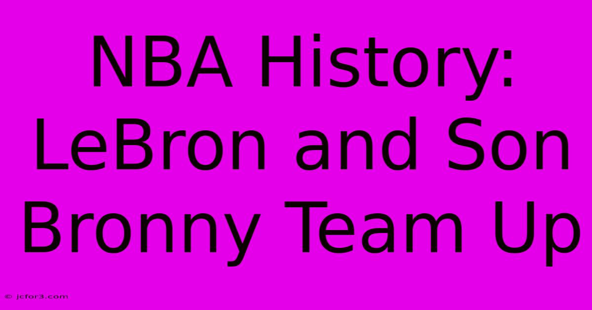 NBA History: LeBron And Son Bronny Team Up 