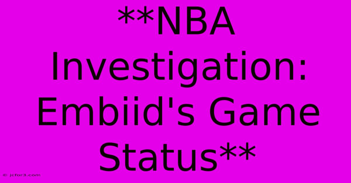 **NBA Investigation: Embiid's Game Status** 