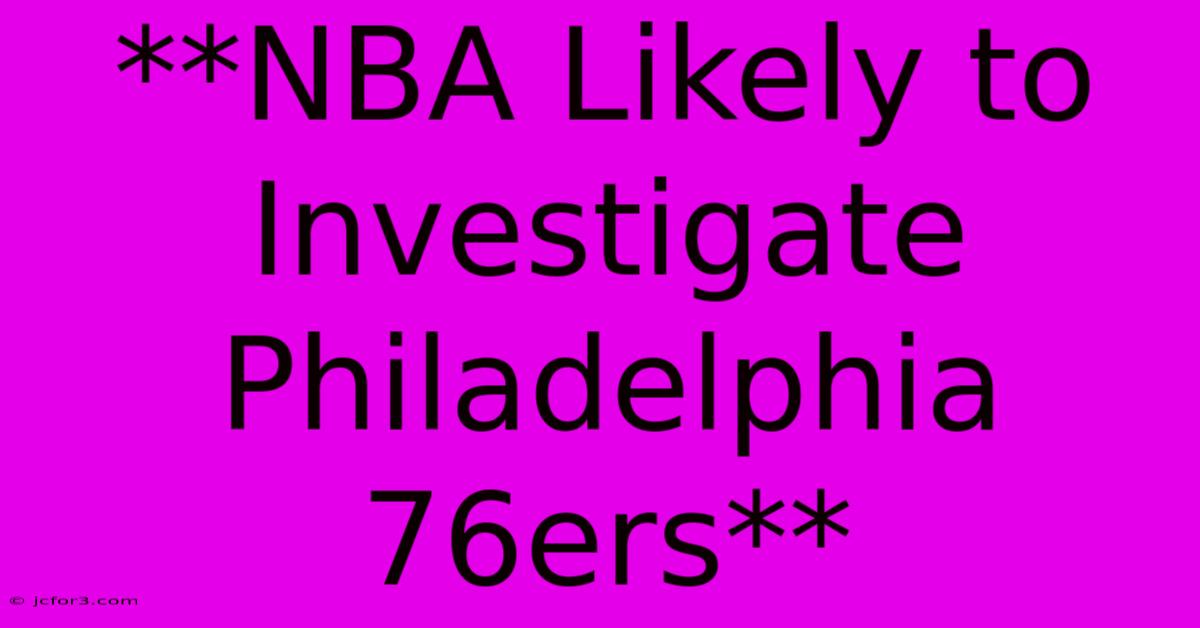 **NBA Likely To Investigate Philadelphia 76ers** 