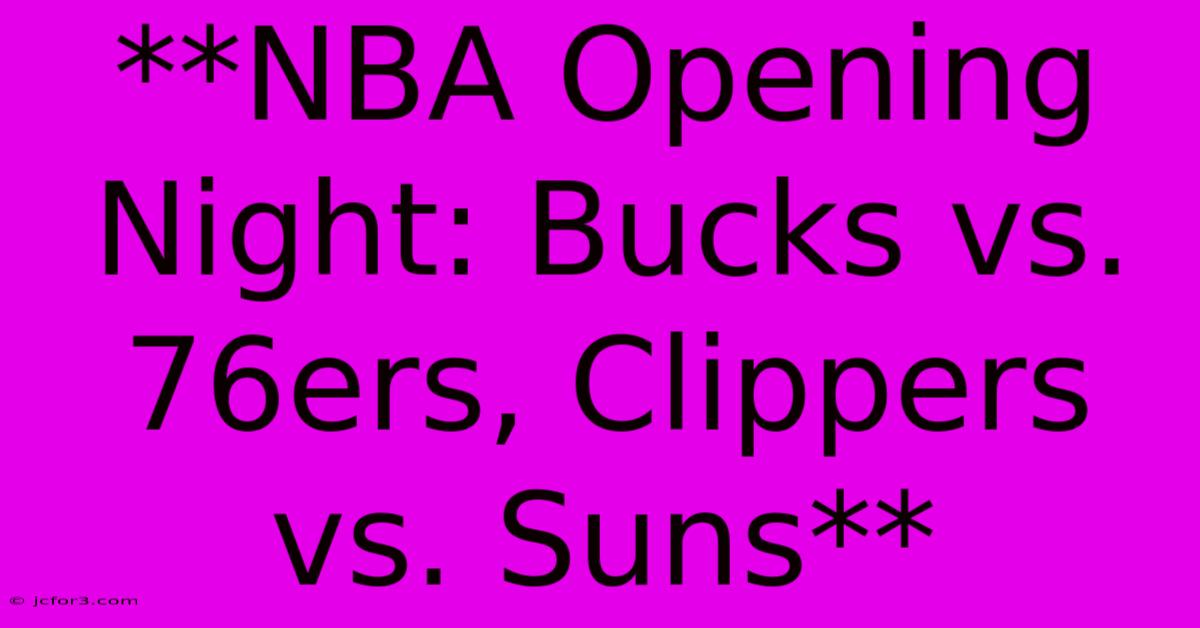 **NBA Opening Night: Bucks Vs. 76ers, Clippers Vs. Suns**