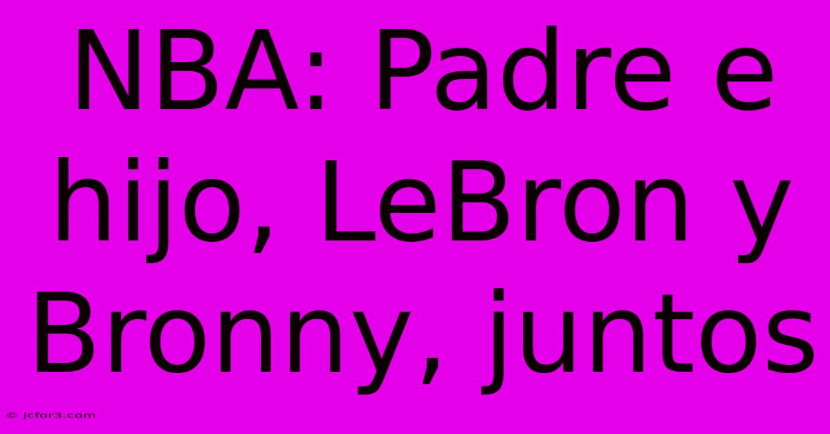 NBA: Padre E Hijo, LeBron Y Bronny, Juntos