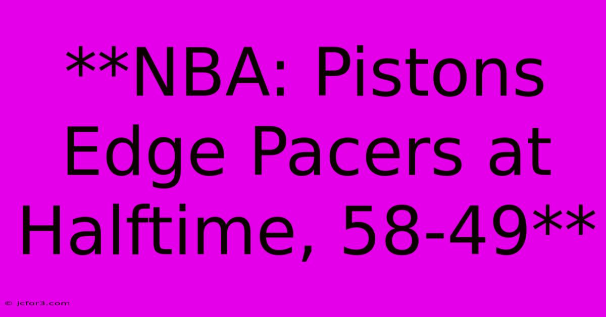 **NBA: Pistons Edge Pacers At Halftime, 58-49** 