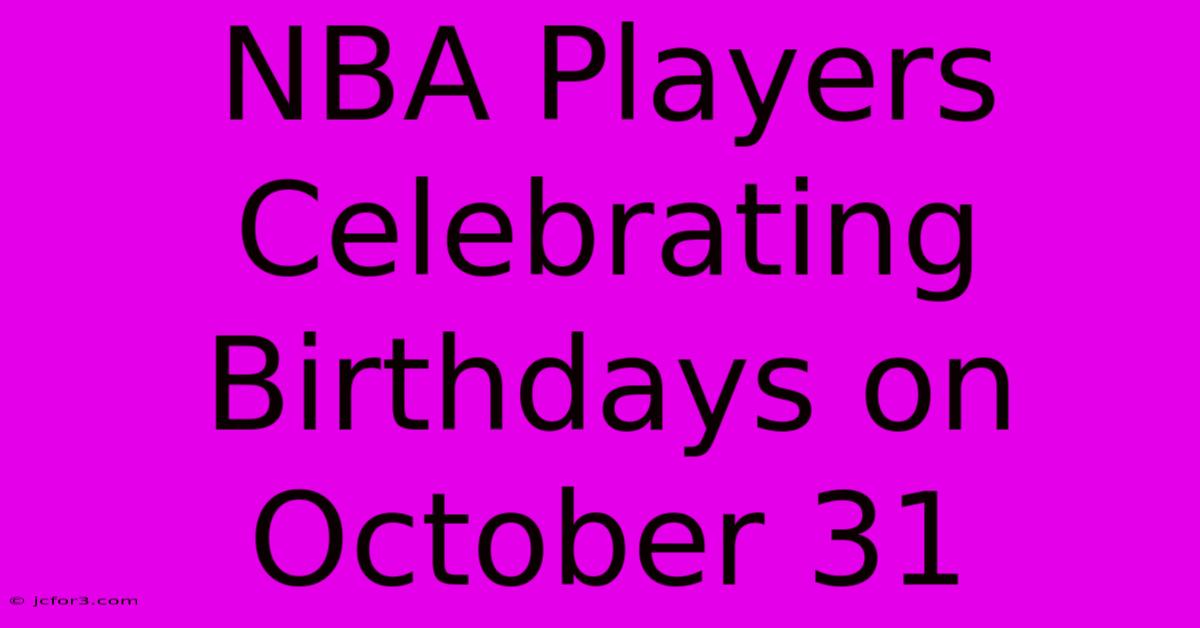 NBA Players Celebrating Birthdays On October 31 