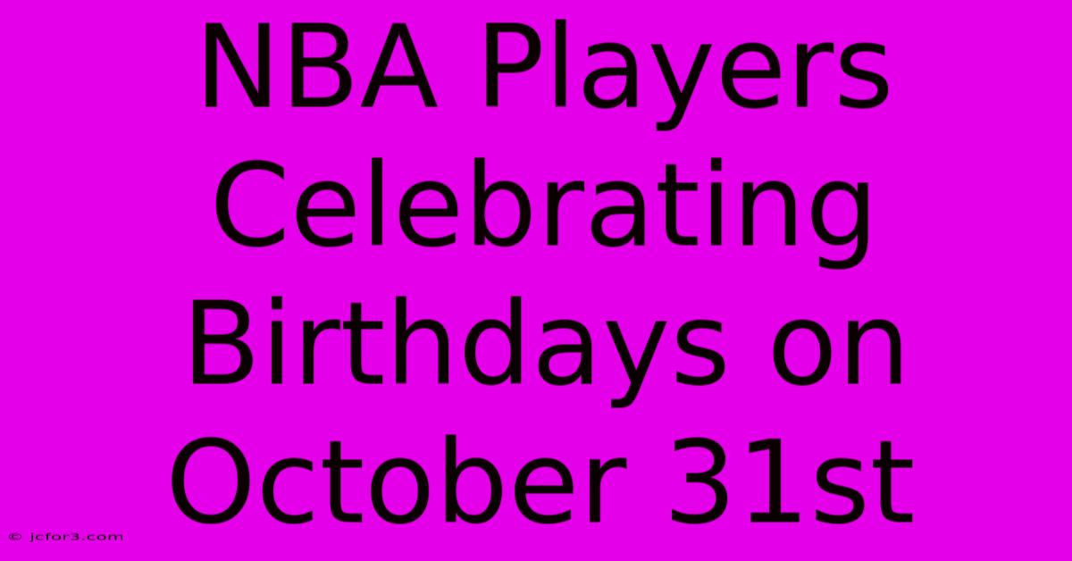 NBA Players Celebrating Birthdays On October 31st 