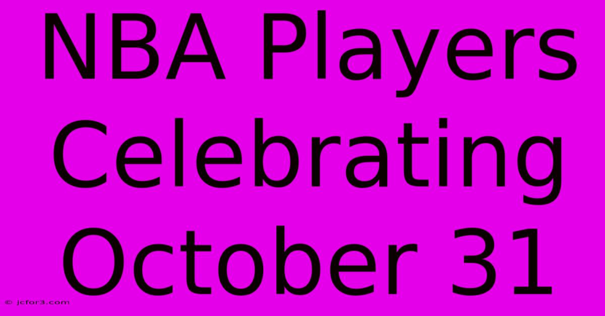 NBA Players Celebrating October 31 