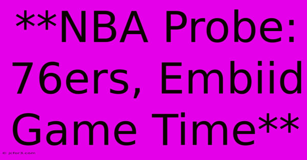 **NBA Probe: 76ers, Embiid Game Time**