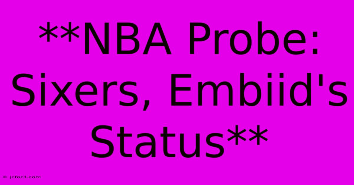 **NBA Probe: Sixers, Embiid's Status**