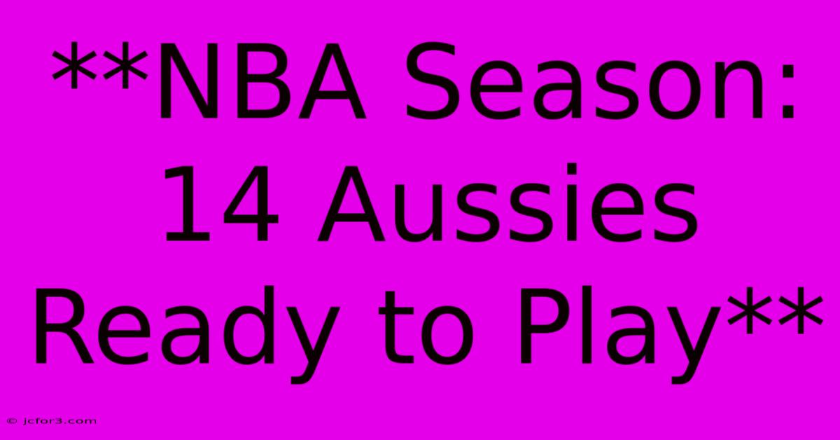 **NBA Season: 14 Aussies Ready To Play**