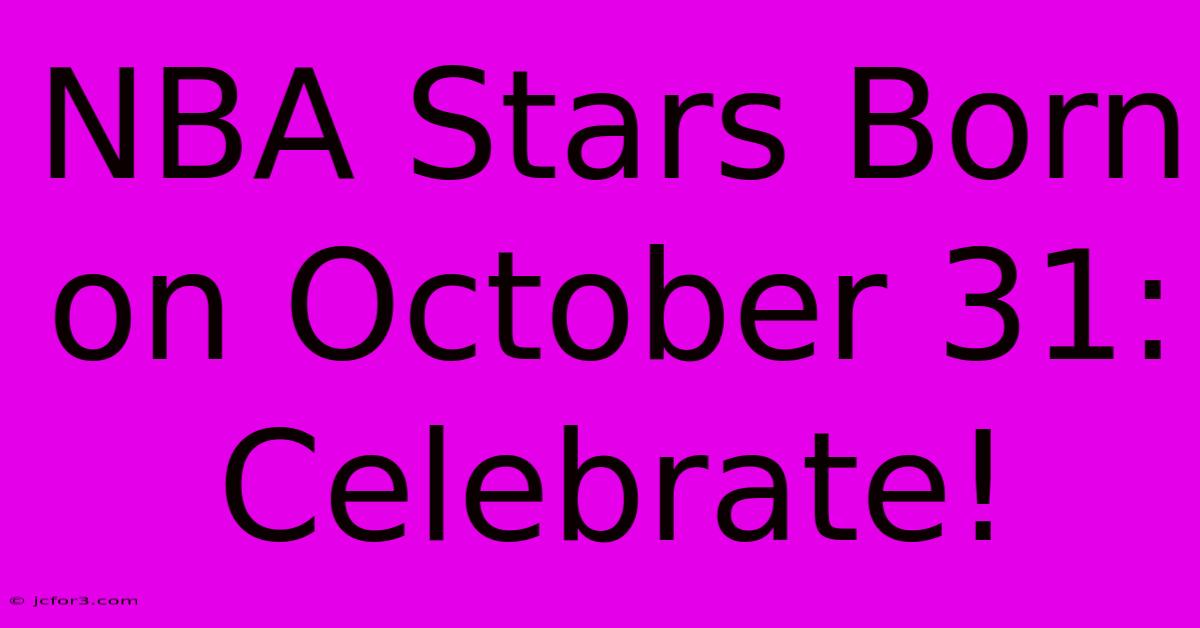 NBA Stars Born On October 31: Celebrate!