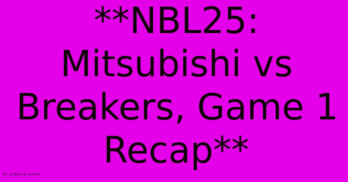 **NBL25: Mitsubishi Vs Breakers, Game 1 Recap**