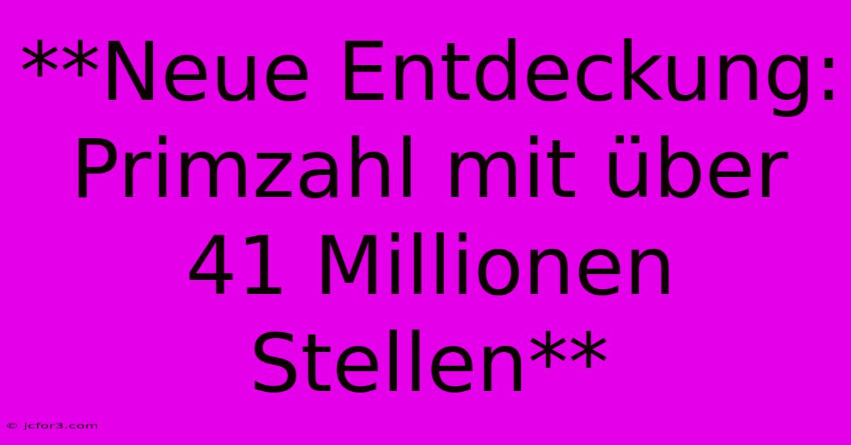 **Neue Entdeckung: Primzahl Mit Über 41 Millionen Stellen**