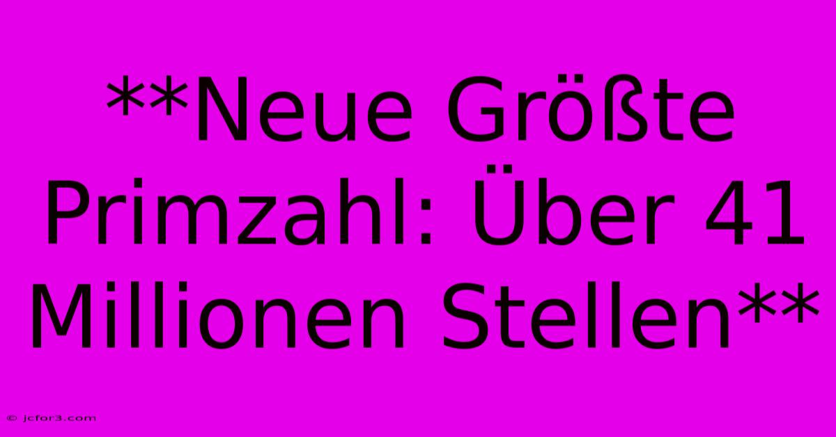 **Neue Größte Primzahl: Über 41 Millionen Stellen**