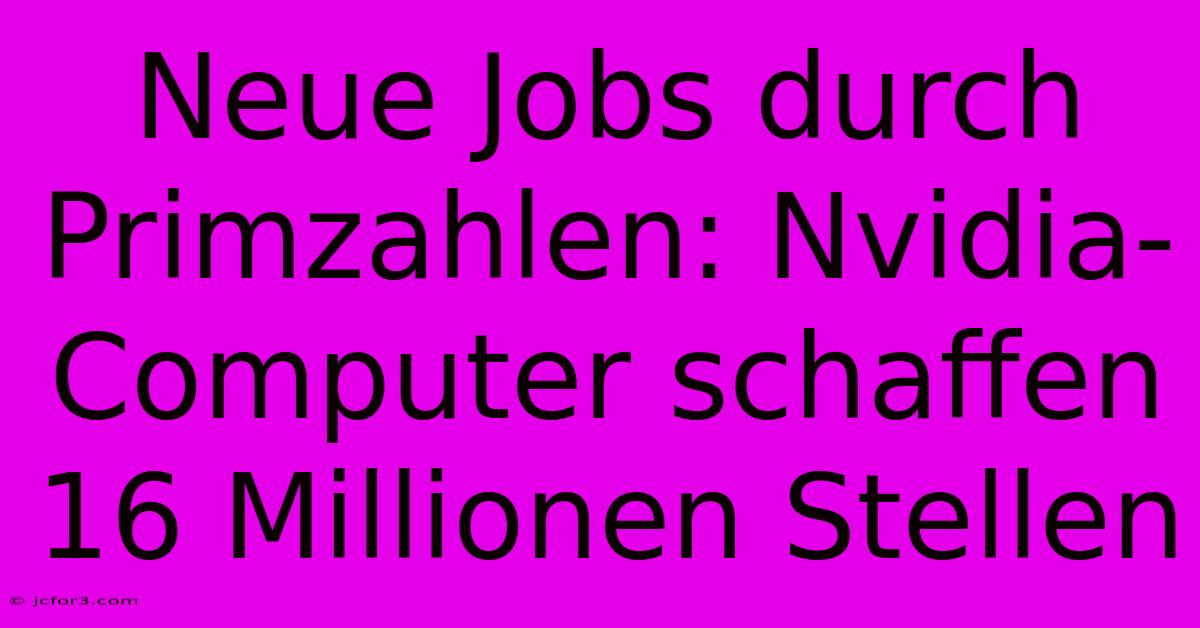 Neue Jobs Durch Primzahlen: Nvidia-Computer Schaffen 16 Millionen Stellen 