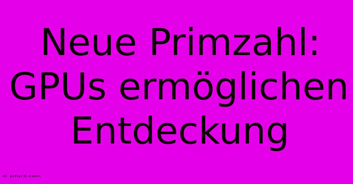 Neue Primzahl: GPUs Ermöglichen Entdeckung