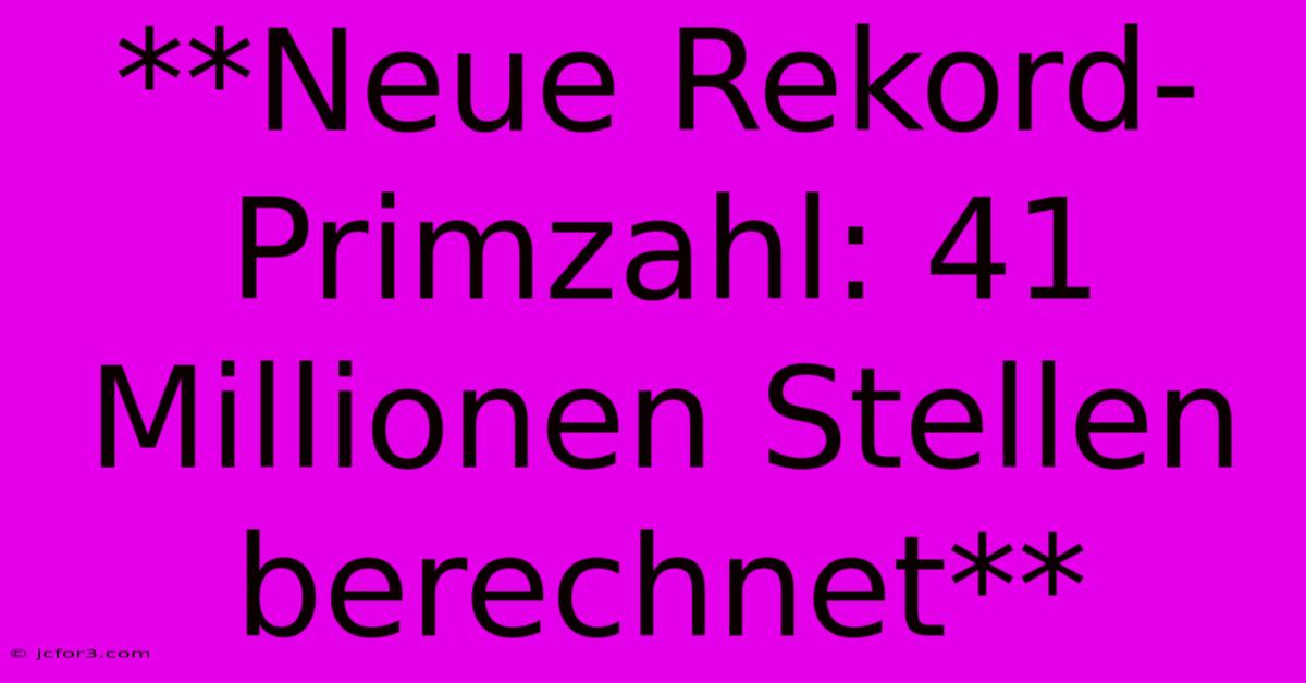 **Neue Rekord-Primzahl: 41 Millionen Stellen Berechnet** 