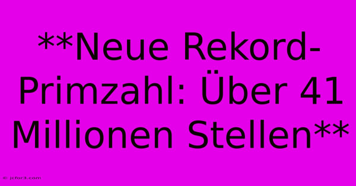 **Neue Rekord-Primzahl: Über 41 Millionen Stellen**