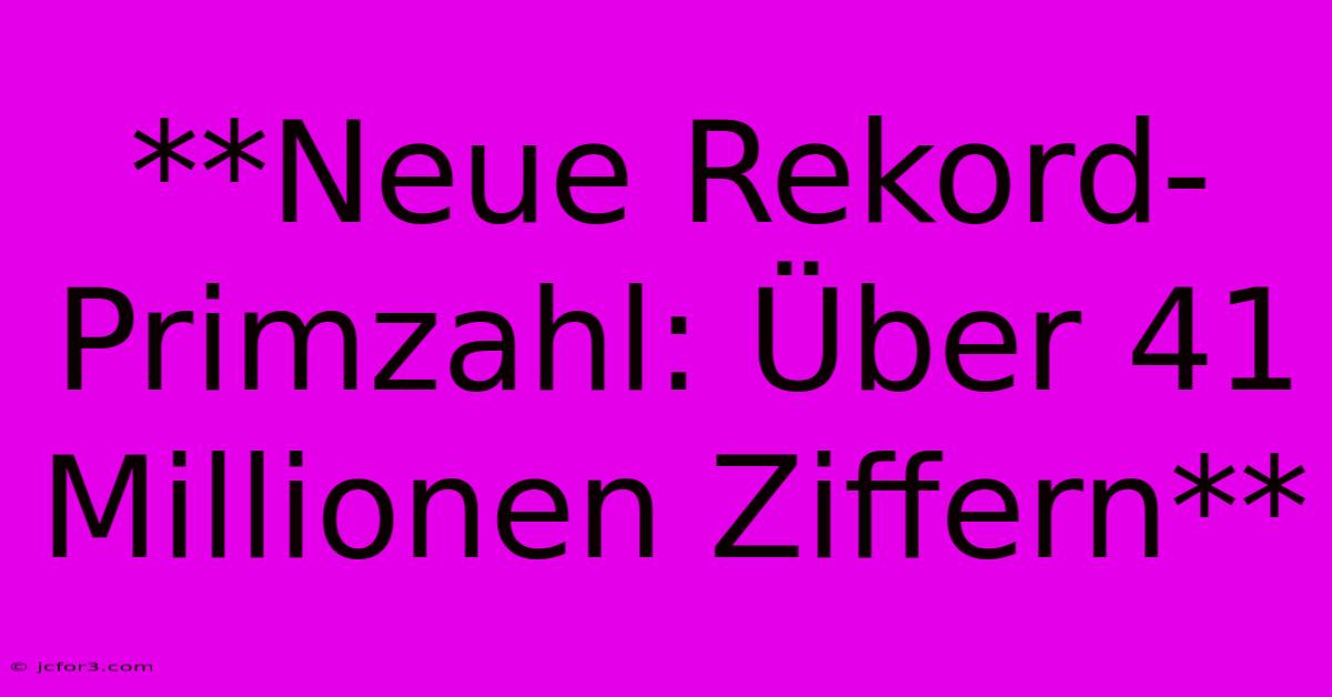 **Neue Rekord-Primzahl: Über 41 Millionen Ziffern**