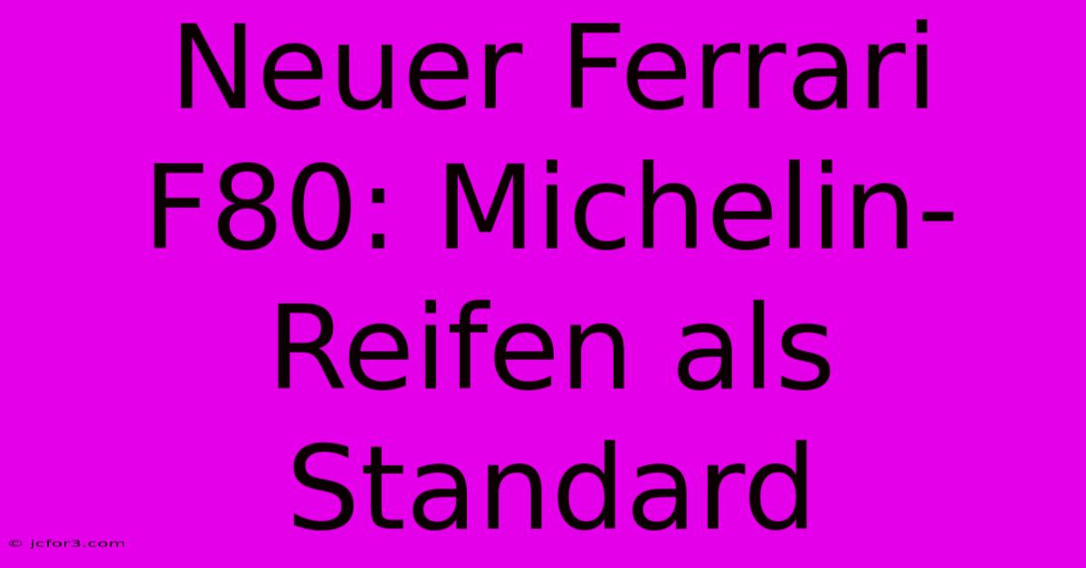 Neuer Ferrari F80: Michelin-Reifen Als Standard