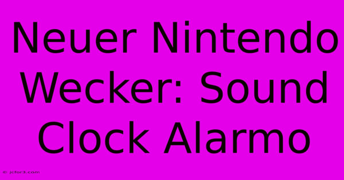 Neuer Nintendo Wecker: Sound Clock Alarmo