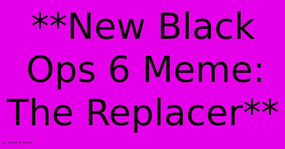 **New Black Ops 6 Meme: The Replacer**