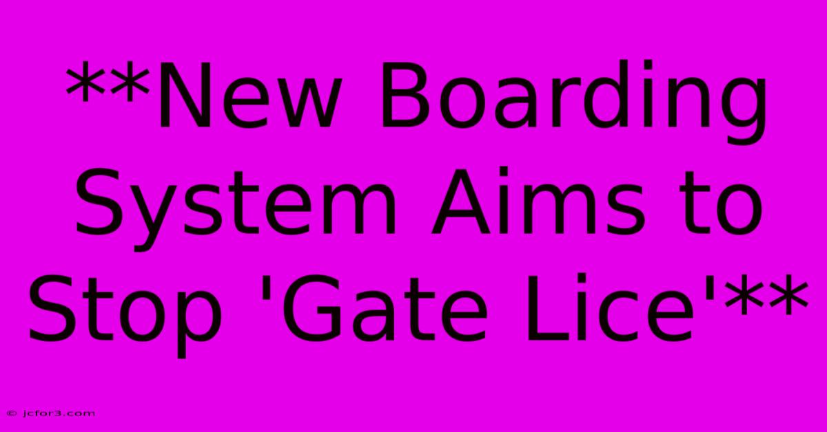 **New Boarding System Aims To Stop 'Gate Lice'**