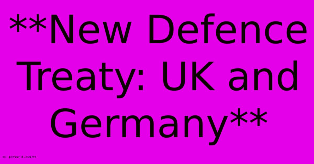 **New Defence Treaty: UK And Germany**