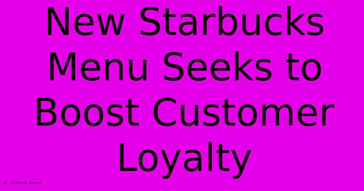 New Starbucks Menu Seeks To Boost Customer Loyalty 