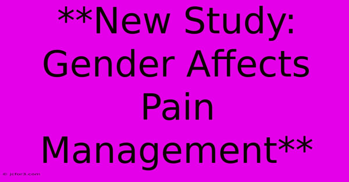 **New Study: Gender Affects Pain Management**