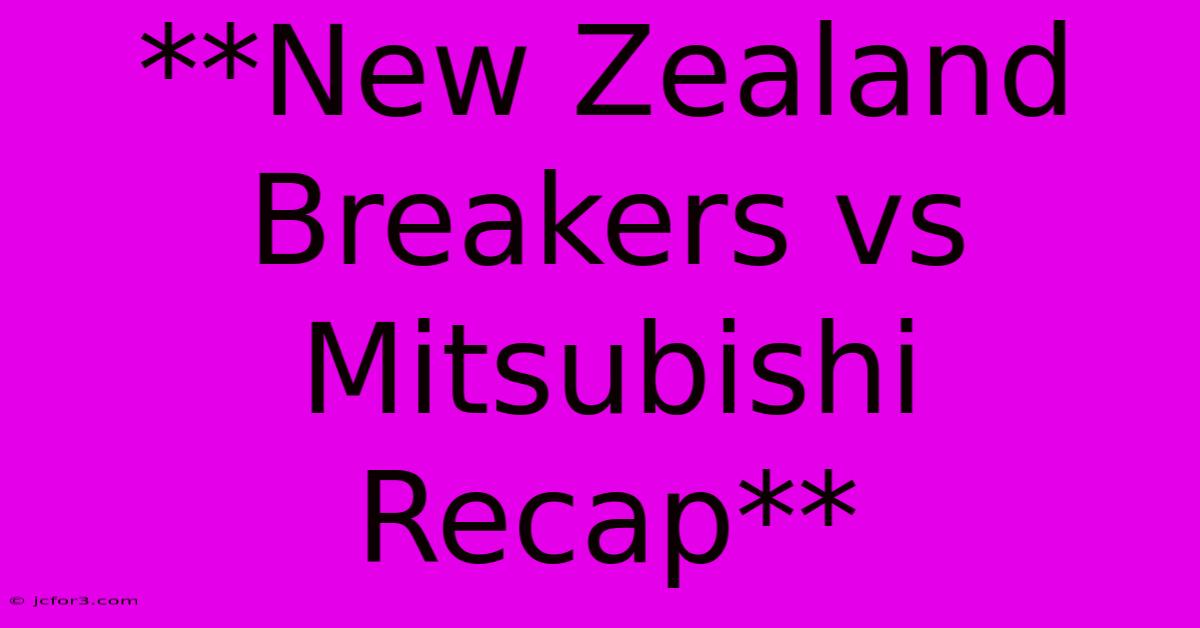 **New Zealand Breakers Vs Mitsubishi Recap**