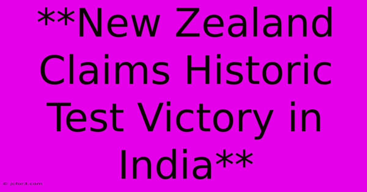 **New Zealand Claims Historic Test Victory In India**