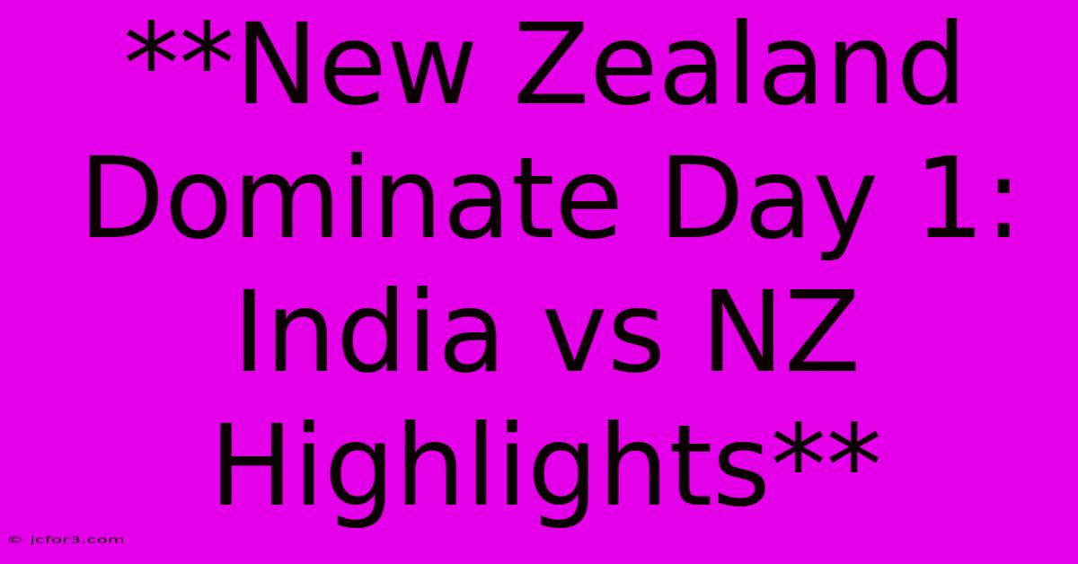 **New Zealand Dominate Day 1: India Vs NZ Highlights**