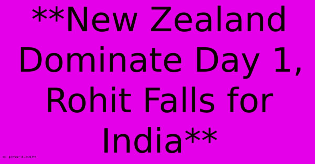 **New Zealand Dominate Day 1, Rohit Falls For India**