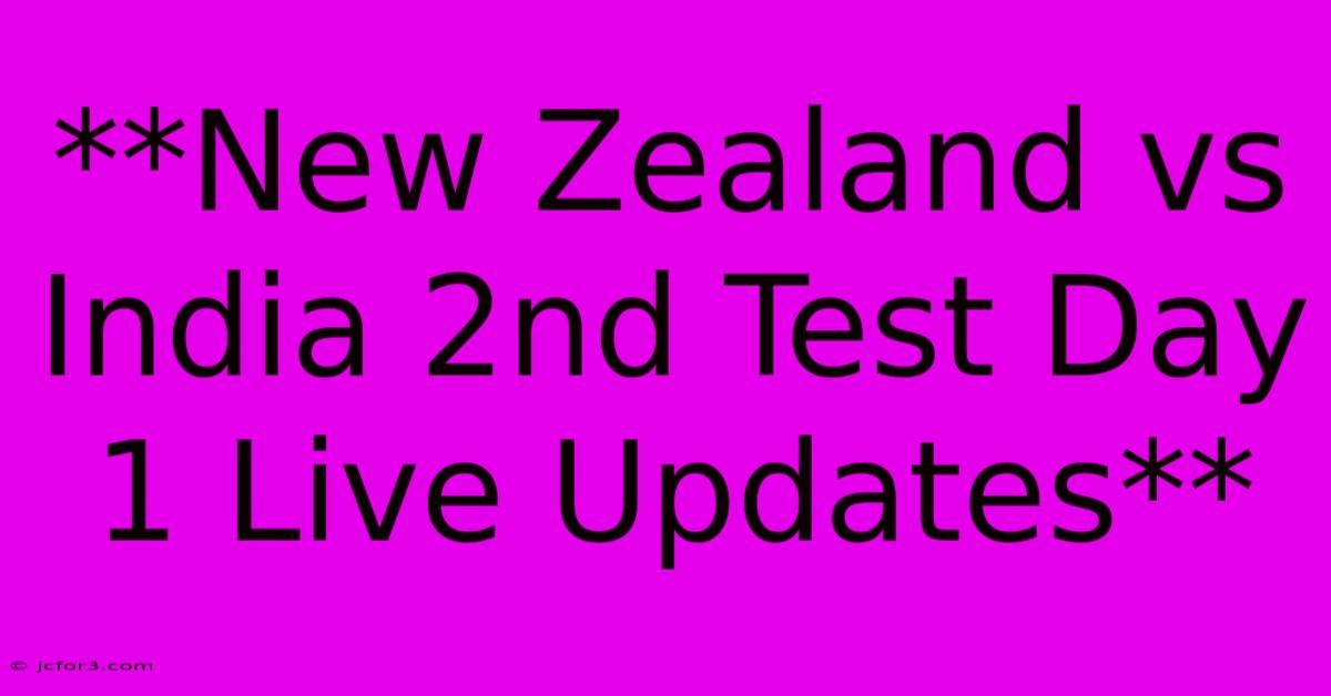 **New Zealand Vs India 2nd Test Day 1 Live Updates**