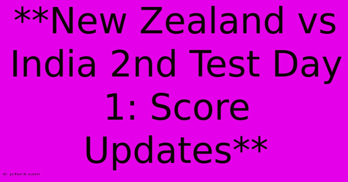 **New Zealand Vs India 2nd Test Day 1: Score Updates** 