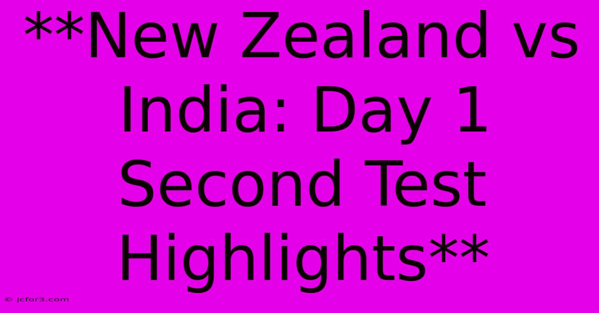 **New Zealand Vs India: Day 1 Second Test Highlights** 