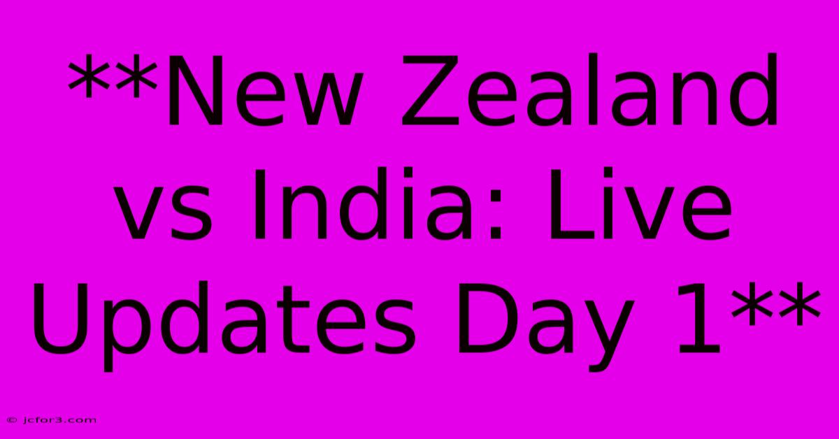 **New Zealand Vs India: Live Updates Day 1**