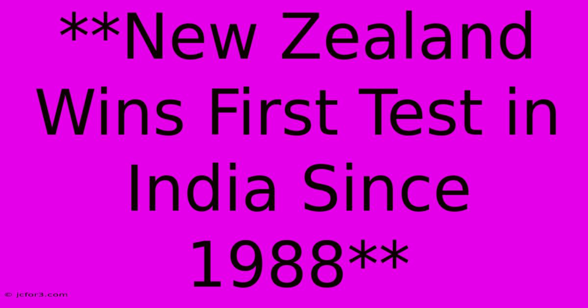 **New Zealand Wins First Test In India Since 1988**