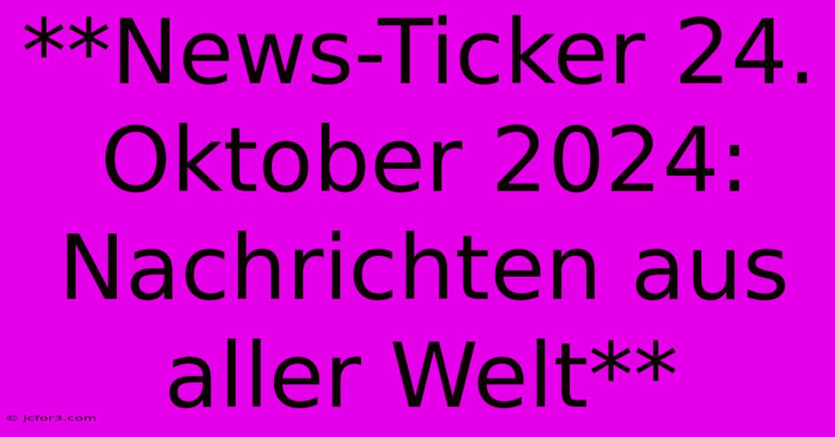 **News-Ticker 24. Oktober 2024: Nachrichten Aus Aller Welt** 