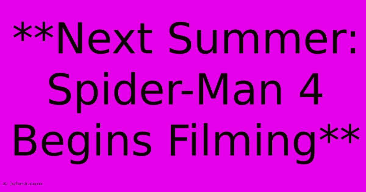 **Next Summer: Spider-Man 4 Begins Filming** 