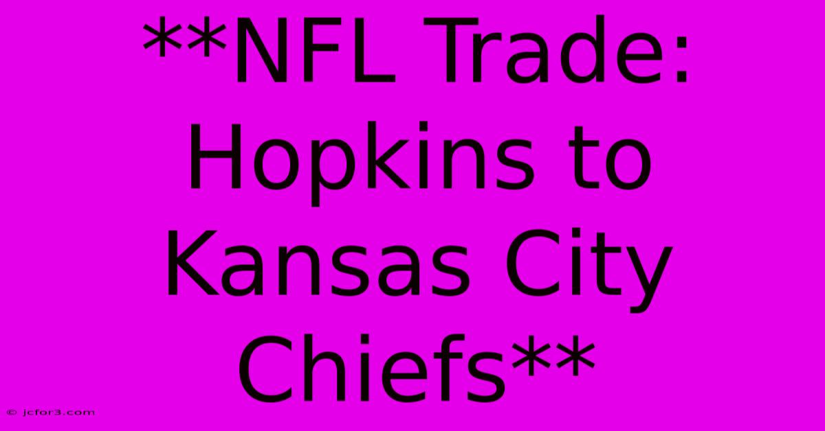 **NFL Trade: Hopkins To Kansas City Chiefs** 